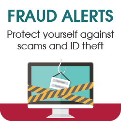Fraud Alerts Protect yourself against scams and ID theft